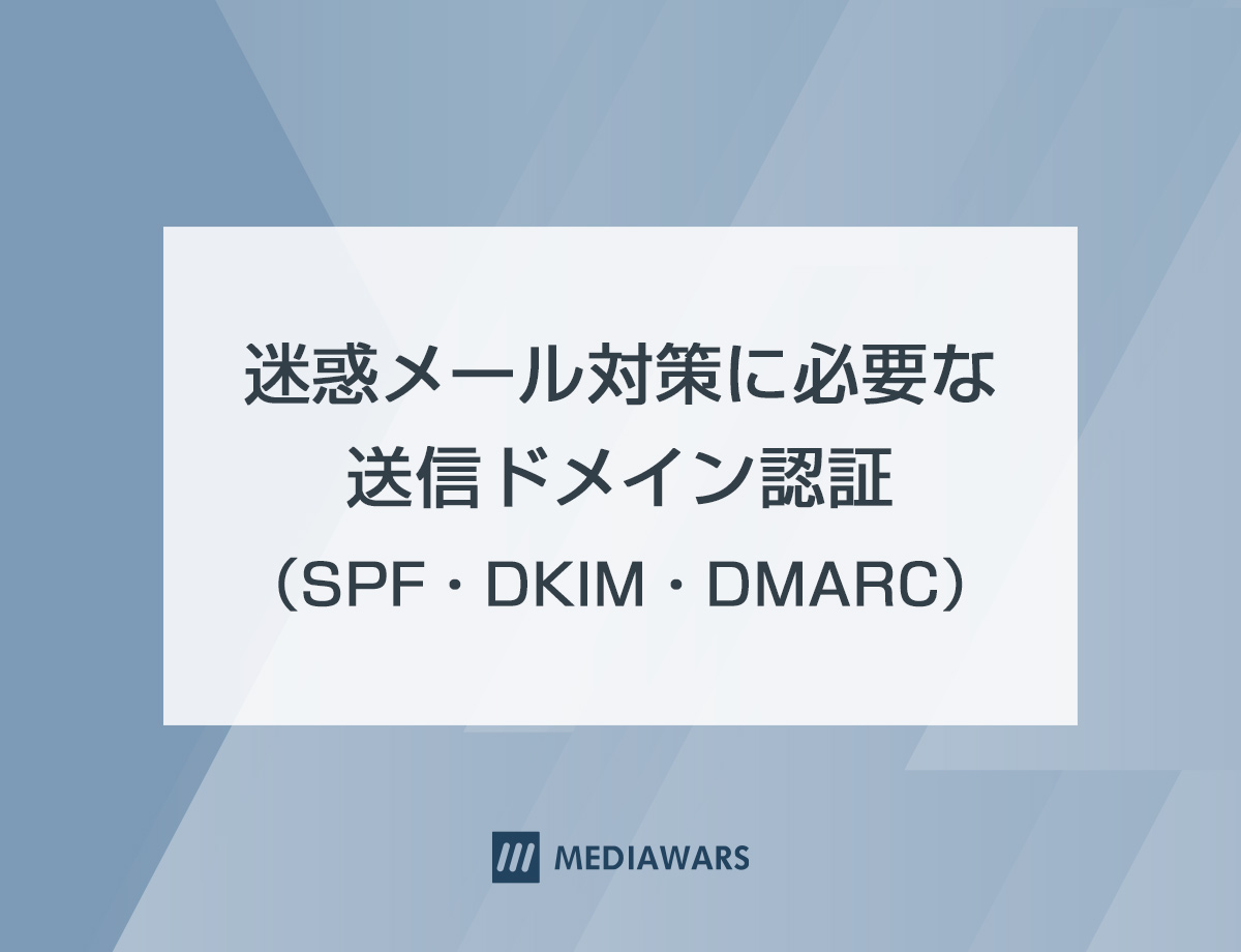 迷惑メール対策に必要な送信ドメイン認証（SPF・DKIM・DMARC）
